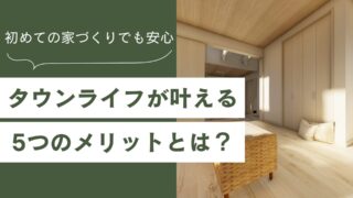 初めての家づくりでも安心!タウンライフが叶える5つのメリットとは?