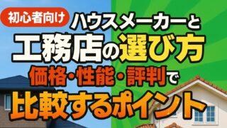 【STEP3】ハウスメーカーと工務店の選び方｜価格・性能・評判で比較するポイント